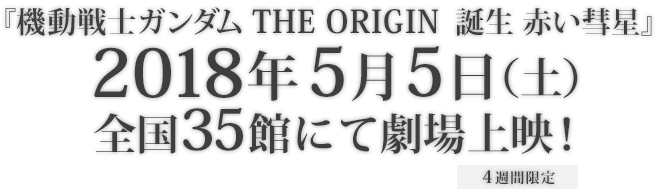 『機動戦士ガンダム THE ORIGIN　誕生 赤い彗星』2018年5月5日（土）〜6月1日（金）4週間限定　全国35館にて劇場上映